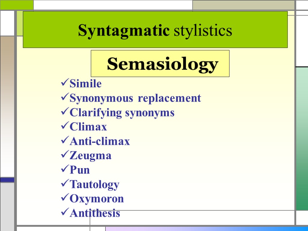 Syntagmatic stylistics Semasiology Simile Synonymous replacement Clarifying synonyms Climax Anti-climax Zeugma Pun Tautology Oxymoron